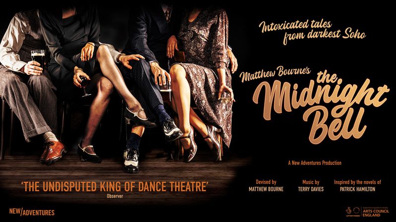 Four people are pictured from the waist down in a spotlight in the middle of a black background. Two people are wearing suits, the other two are wearing skirts. Their legs are crossed and all four are holding drinks. The title text reads "Matthew Bourne's the Midnight Bell", with a line at the top of the image that says "Intoxicated takes from darkest Soho". Below the title, text reads "A New Adventures Production". Beneath that is text that reads "Directed by Matthew Bourne", "Music by Terry Davies" and "Inspired by the novels of Patrick Hamilton". Underneath the image is a quote from The Observer that reads "The undisputed king of dance theatre".